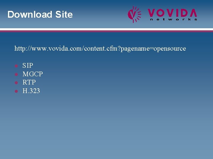 Download Site http: //www. vovida. com/content. cfm? pagename=opensource l l SIP MGCP RTP H.