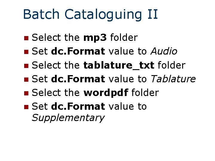 Batch Cataloguing II Select the mp 3 folder n Set dc. Format value to