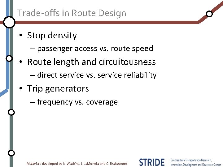 Trade-offs in Route Design • Stop density – passenger access vs. route speed •