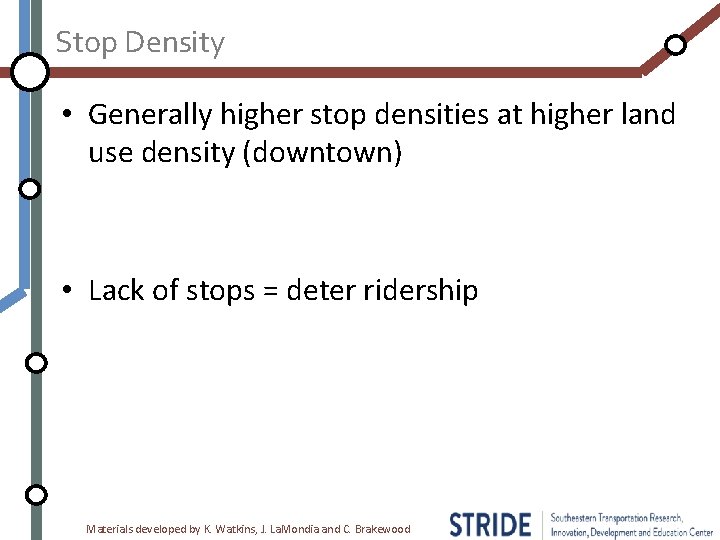 Stop Density • Generally higher stop densities at higher land use density (downtown) •