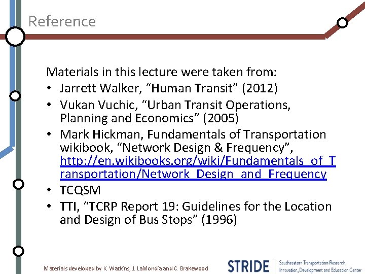 Reference Materials in this lecture were taken from: • Jarrett Walker, “Human Transit” (2012)