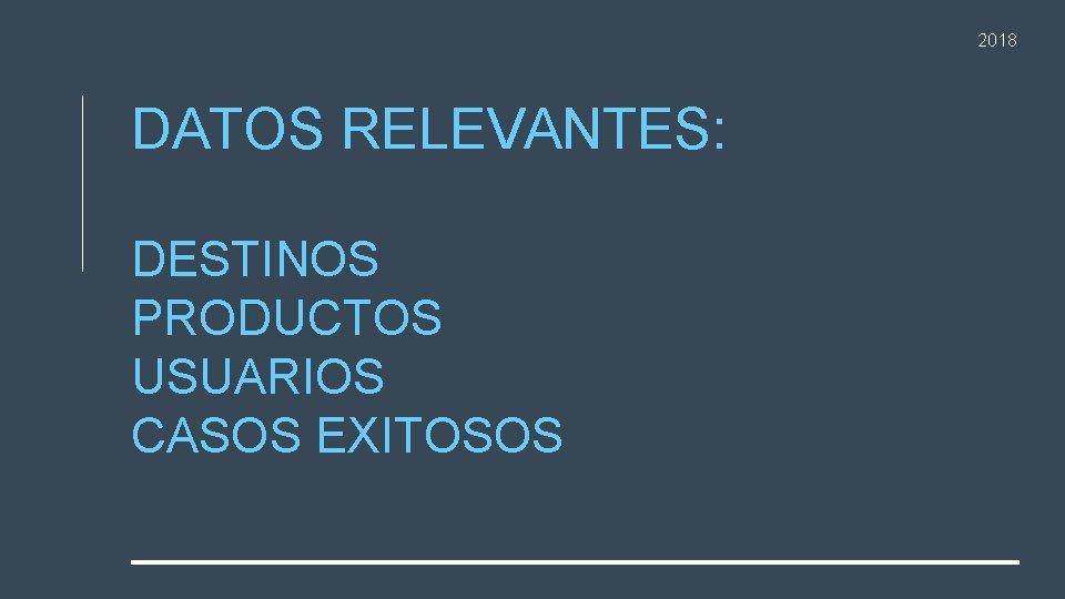 2018 DATOS RELEVANTES: DESTINOS PRODUCTOS USUARIOS CASOS EXITOSOS 