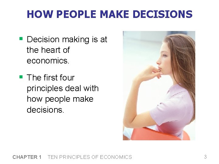 HOW PEOPLE MAKE DECISIONS § Decision making is at the heart of economics. §