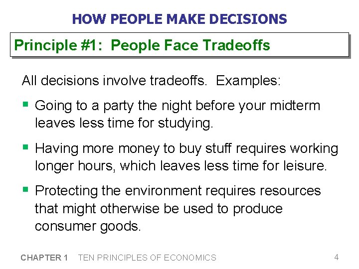 HOW PEOPLE MAKE DECISIONS Principle #1: People Face Tradeoffs All decisions involve tradeoffs. Examples: