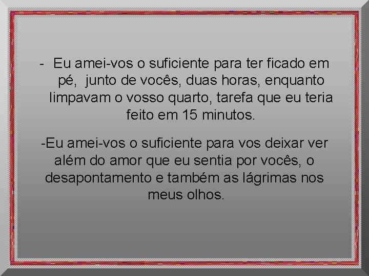 - Eu amei-vos o suficiente para ter ficado em pé, junto de vocês, duas