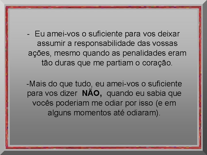 - Eu amei-vos o suficiente para vos deixar assumir a responsabilidade das vossas ações,