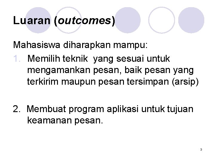 Luaran (outcomes) Mahasiswa diharapkan mampu: 1. Memilih teknik yang sesuai untuk mengamankan pesan, baik