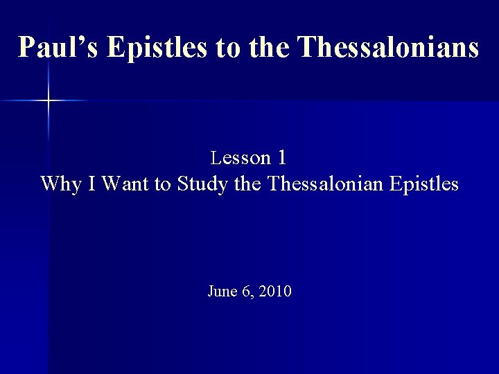 Paul’s Epistles to the Thessalonians Lesson 1 Why I Want to Study the Thessalonian