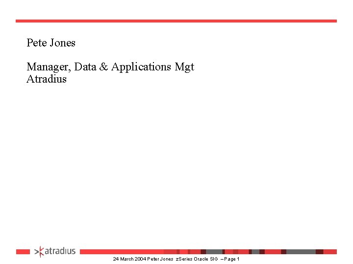 Pete Jones Manager, Data & Applications Mgt Atradius 24 March 2004 Peter Jones z.