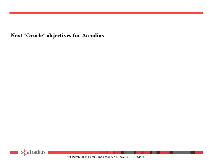 Next ‘Oracle‘ objectives for Atradius 24 March 2004 Peter Jones z. Series Oracle SIG
