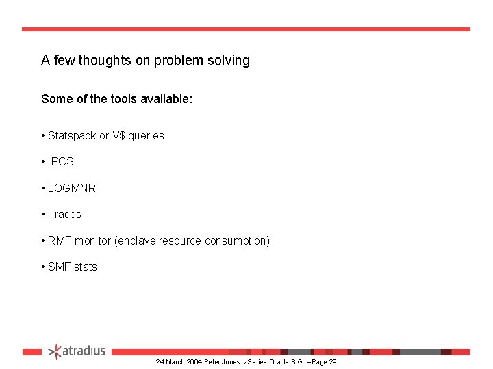 A few thoughts on problem solving Some of the tools available: • Statspack or