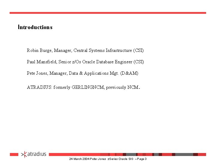 Introductions Robin Burge, Manager, Central Systems Infrastructure (CSI) Paul Mansfield, Senior z/Os Oracle Database