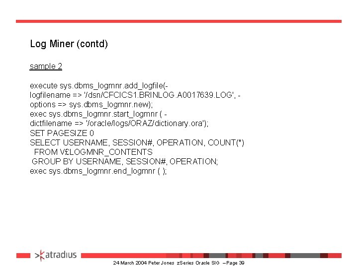 Log Miner (contd) sample 2 execute sys. dbms_logmnr. add_logfile(logfilename => '/dsn/CFCICS 1. BRINLOG. A