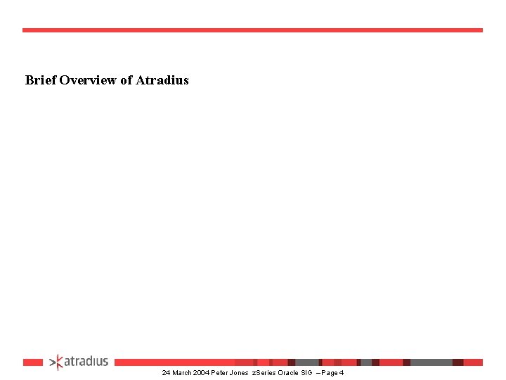 Brief Overview of Atradius 24 March 2004 Peter Jones z. Series Oracle SIG –