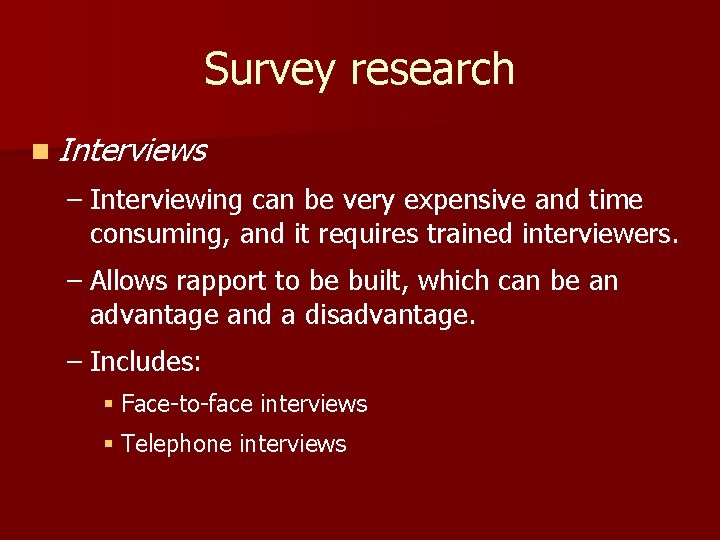 Survey research n Interviews – Interviewing can be very expensive and time consuming, and