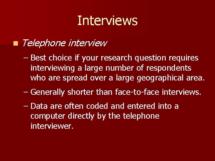 Interviews n Telephone interview – Best choice if your research question requires interviewing a