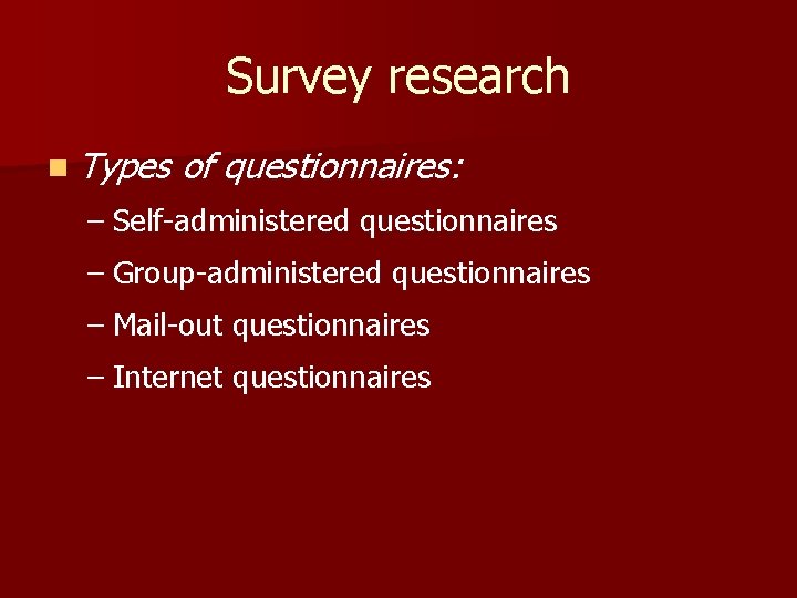 Survey research n Types of questionnaires: – Self-administered questionnaires – Group-administered questionnaires – Mail-out