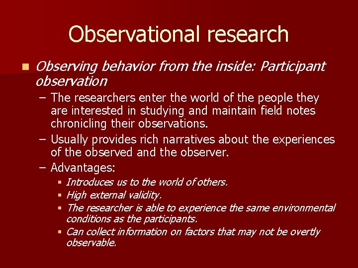 Observational research n Observing behavior from the inside: Participant observation – The researchers enter