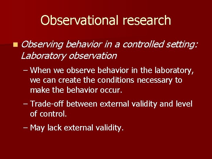 Observational research n Observing behavior in a controlled setting: Laboratory observation – When we