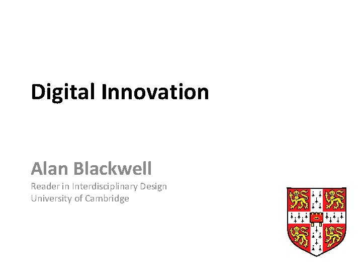 Digital Innovation Alan Blackwell Reader in Interdisciplinary Design University of Cambridge 