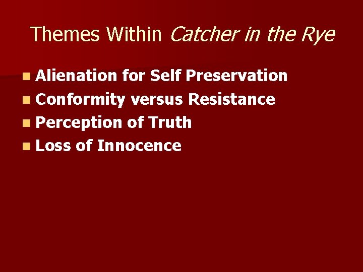 Themes Within Catcher in the Rye n Alienation for Self Preservation n Conformity versus