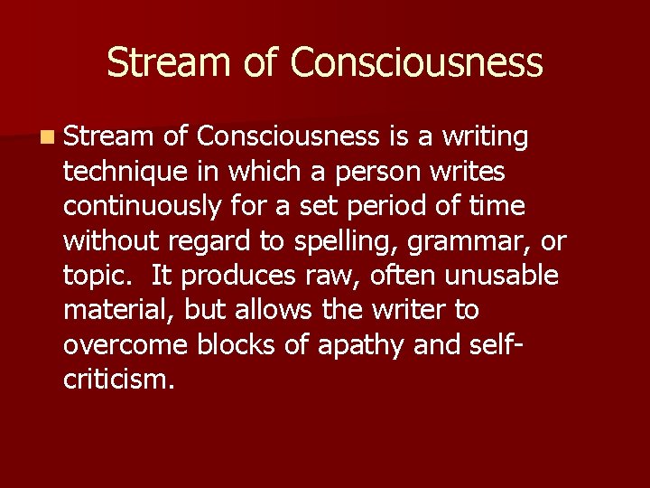 Stream of Consciousness n Stream of Consciousness is a writing technique in which a