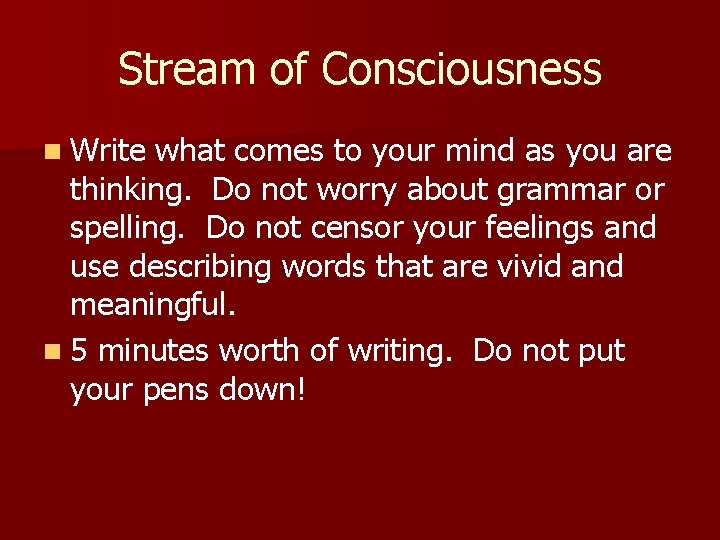 Stream of Consciousness n Write what comes to your mind as you are thinking.
