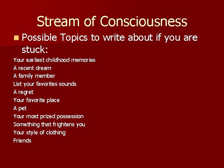 Stream of Consciousness n Possible Topics to write about if you are stuck: Your