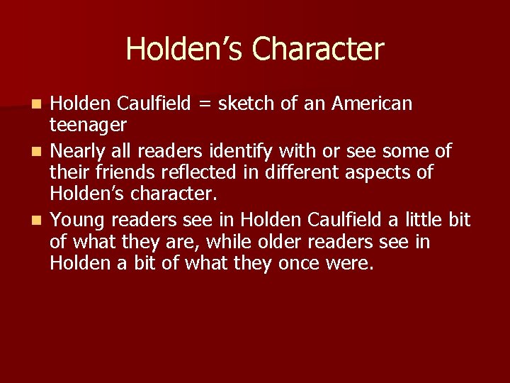 Holden’s Character Holden Caulfield = sketch of an American teenager n Nearly all readers
