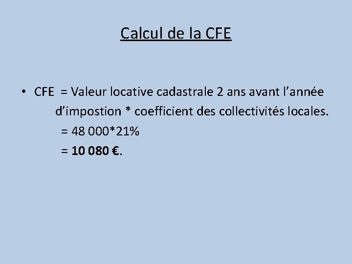 Calcul de la CFE • CFE = Valeur locative cadastrale 2 ans avant l’année