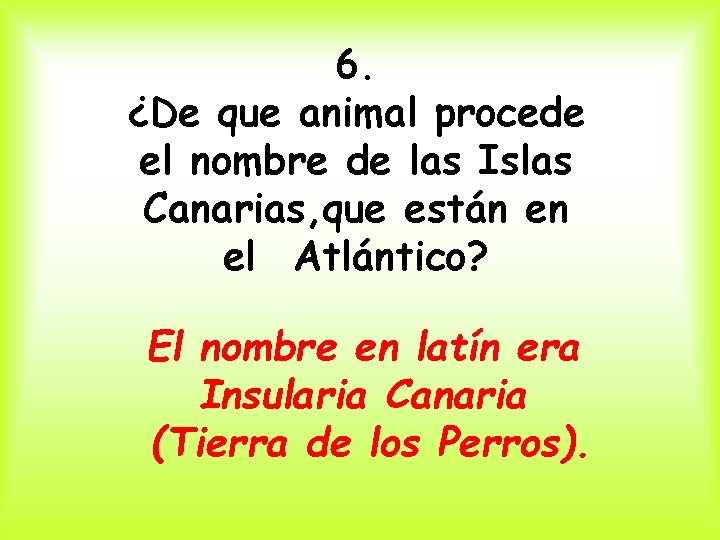 6. ¿De que animal procede el nombre de las Islas Canarias, que están en