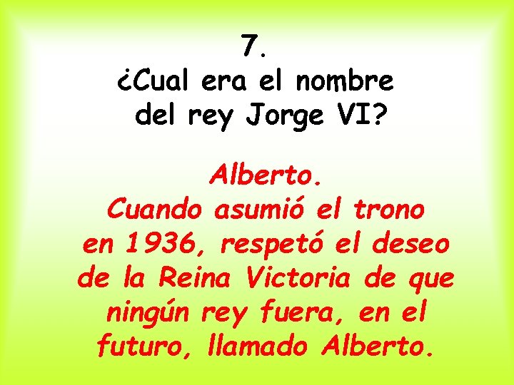 7. ¿Cual era el nombre del rey Jorge VI? Alberto. Cuando asumió el trono