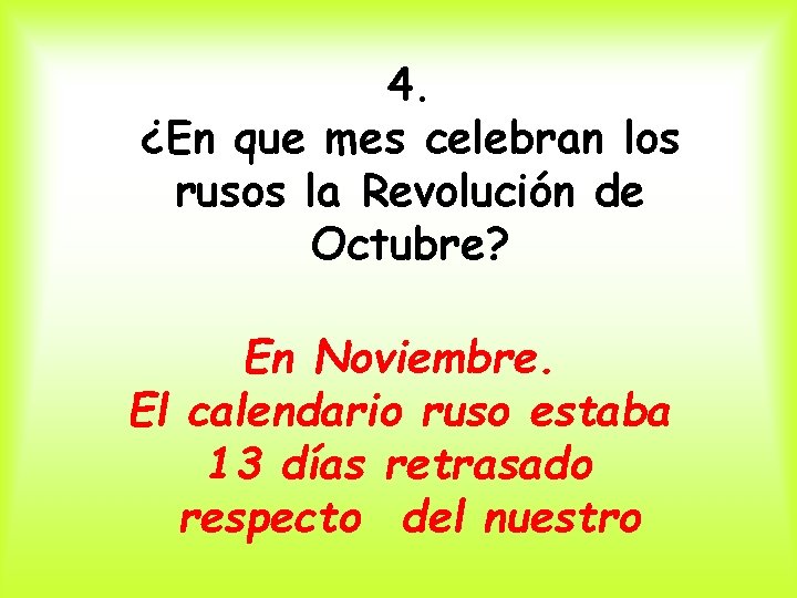 4. ¿En que mes celebran los rusos la Revolución de Octubre? En Noviembre. El