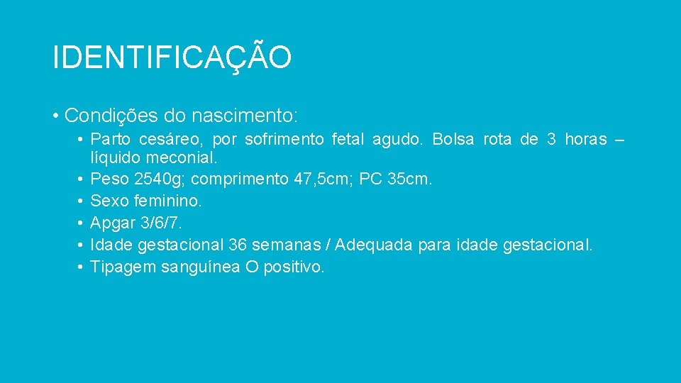 IDENTIFICAÇÃO • Condições do nascimento: • Parto cesáreo, por sofrimento fetal agudo. Bolsa rota