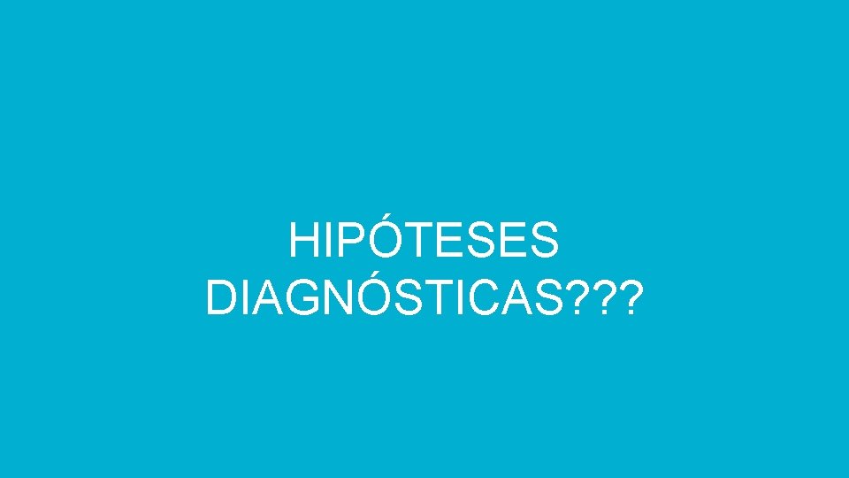 HIPÓTESES DIAGNÓSTICAS? ? ? 