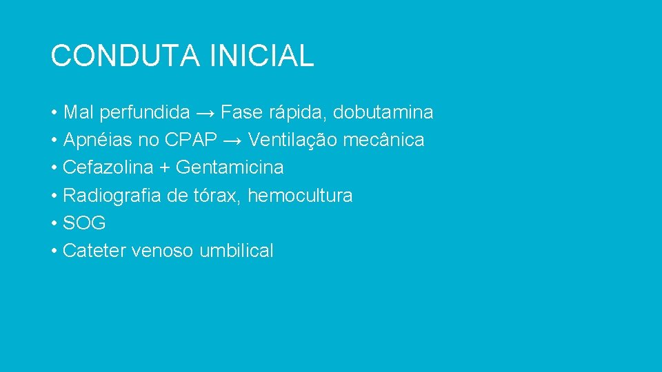 CONDUTA INICIAL • Mal perfundida → Fase rápida, dobutamina • Apnéias no CPAP →