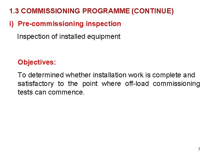 1. 3 COMMISSIONING PROGRAMME (CONTINUE) i) Pre-commissioning inspection Inspection of installed equipment Objectives: To