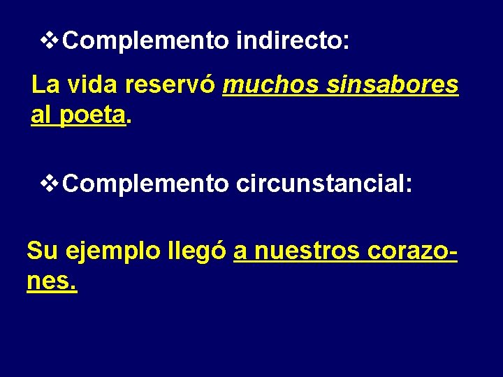 v. Complemento indirecto: La vida reservó muchos sinsabores al poeta. v. Complemento circunstancial: Su