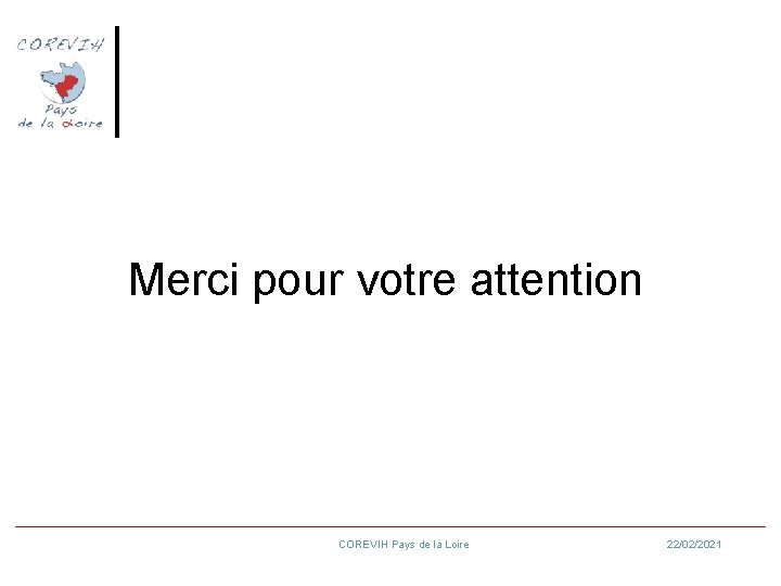 Merci pour votre attention COREVIH Pays de la Loire 22/02/2021 