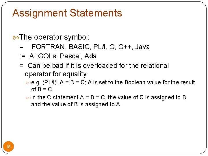 Assignment Statements The operator symbol: = FORTRAN, BASIC, PL/I, C, C++, Java : =