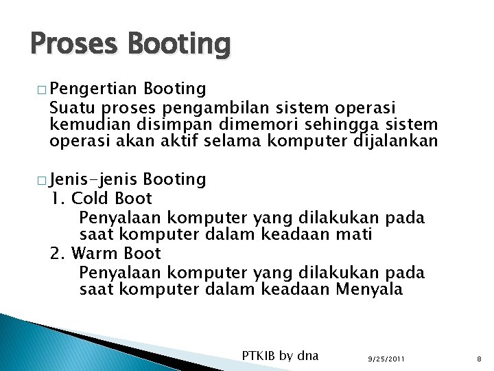 Proses Booting � Pengertian Booting Suatu proses pengambilan sistem operasi kemudian disimpan dimemori sehingga