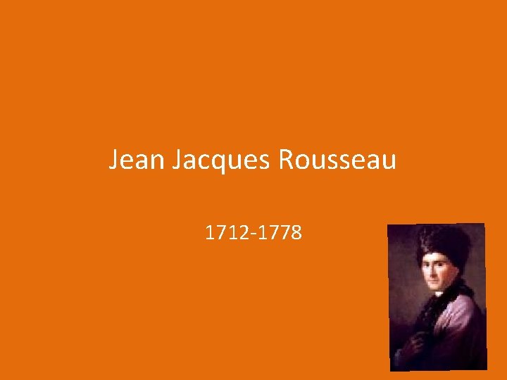 Jean Jacques Rousseau 1712 -1778 