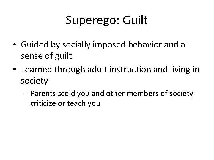 Superego: Guilt • Guided by socially imposed behavior and a sense of guilt •