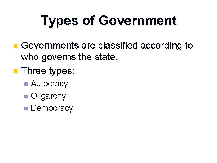 Types of Governments are classified according to who governs the state. n Three types: