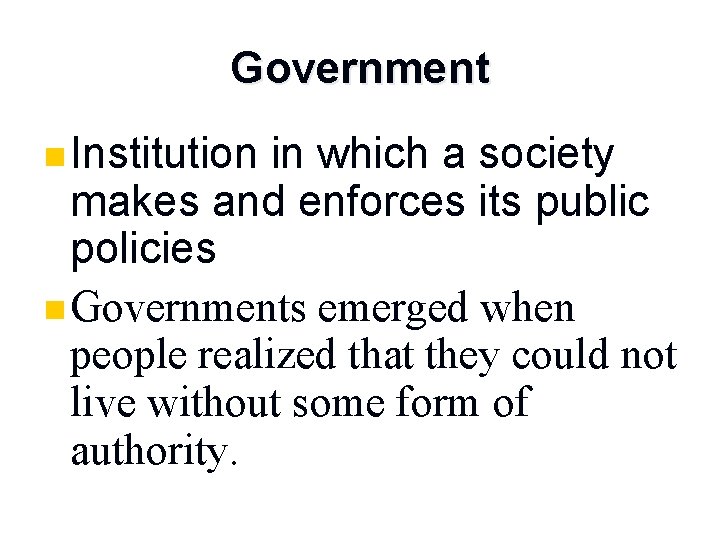 Government n Institution in which a society makes and enforces its public policies n