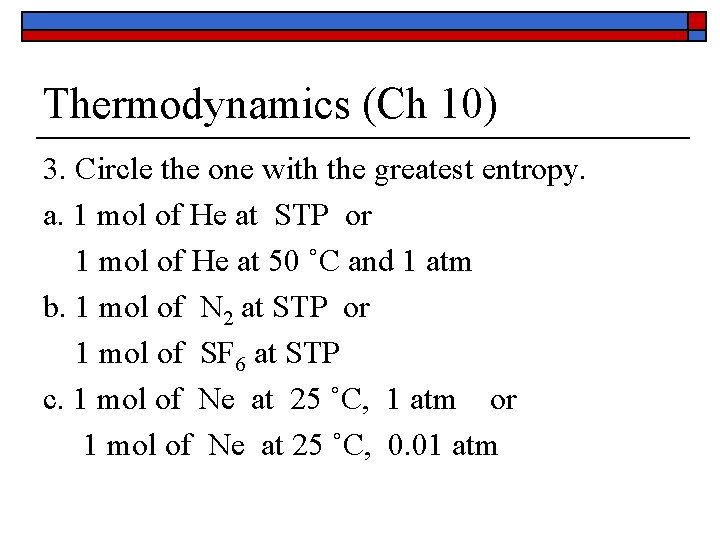 Thermodynamics (Ch 10) 3. Circle the one with the greatest entropy. a. 1 mol Thermodynamics (Ch 10) 3. Circle the one with the greatest entropy. a. 1 mol