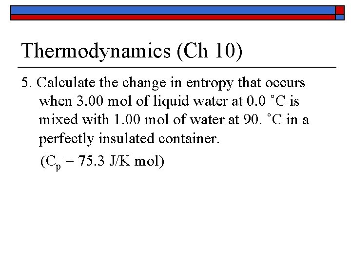Thermodynamics (Ch 10) 5. Calculate the change in entropy that occurs when 3. 00 Thermodynamics (Ch 10) 5. Calculate the change in entropy that occurs when 3. 00