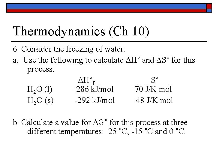 Thermodynamics (Ch 10) 6. Consider the freezing of water. a. Use the following to Thermodynamics (Ch 10) 6. Consider the freezing of water. a. Use the following to
