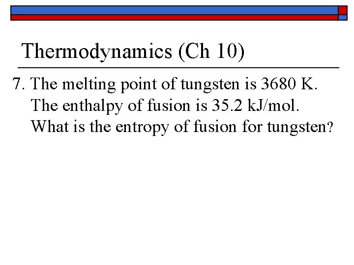 Thermodynamics (Ch 10) 7. The melting point of tungsten is 3680 K. The enthalpy Thermodynamics (Ch 10) 7. The melting point of tungsten is 3680 K. The enthalpy