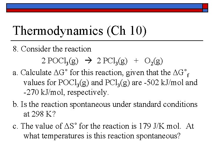 Thermodynamics (Ch 10) 8. Consider the reaction 2 POCl 3(g) 2 PCl 3(g) + Thermodynamics (Ch 10) 8. Consider the reaction 2 POCl 3(g) 2 PCl 3(g) +